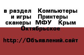  в раздел : Компьютеры и игры » Принтеры, сканеры, МФУ . Крым,Октябрьское